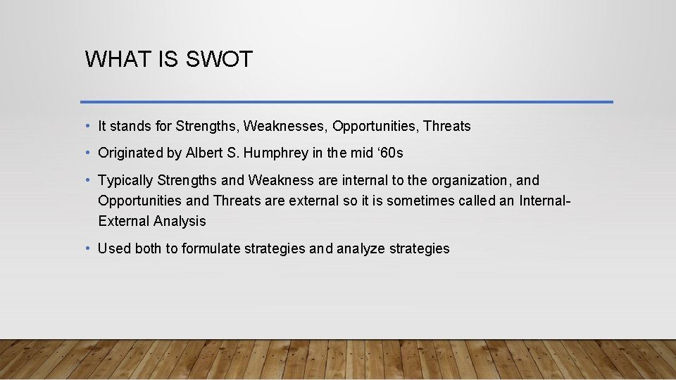 WHAT IS SWOT • It stands for Strengths, Weaknesses, Opportunities, Threats • Originated by