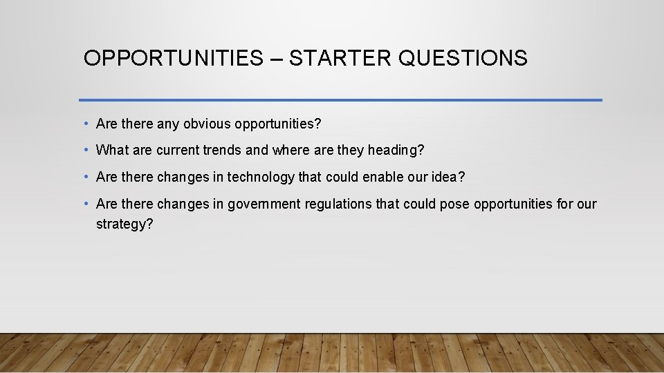 OPPORTUNITIES – STARTER QUESTIONS • Are there any obvious opportunities? • What are current