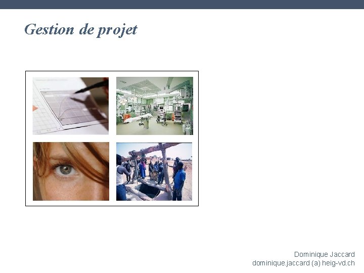 Gestion de projet Dominique Jaccard dominique. jaccard (a) heig-vd. ch 
