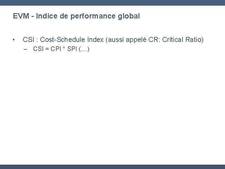 EVM - Indice de performance global • CSI : Cost-Schedule Index (aussi appelé CR: