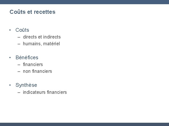 Coûts et recettes • Coûts – directs et indirects – humains, matériel • Bénéfices