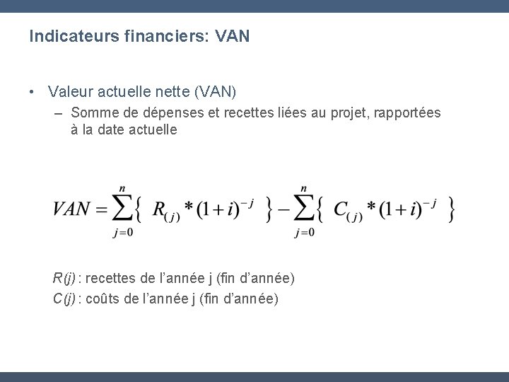 Indicateurs financiers: VAN • Valeur actuelle nette (VAN) – Somme de dépenses et recettes