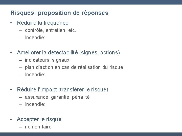 Risques: proposition de réponses • Réduire la fréquence – contrôle, entretien, etc. – Incendie: