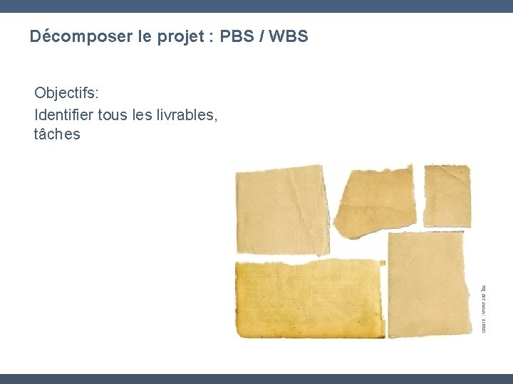 Décomposer le projet : PBS / WBS source : www. sxc. hu Objectifs: Identifier