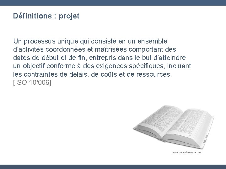 Définitions : projet Un processus unique qui consiste en un ensemble d’activités coordonnées et