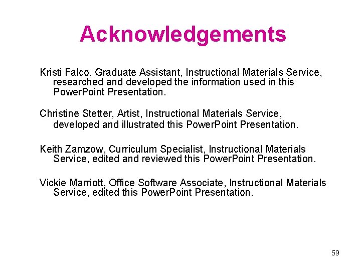 Acknowledgements Kristi Falco, Graduate Assistant, Instructional Materials Service, researched and developed the information used