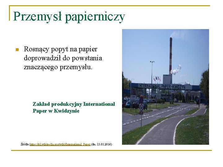 Przemysł papierniczy n Rosnący popyt na papier doprowadził do powstania znaczącego przemysłu. Zakład produkcyjny