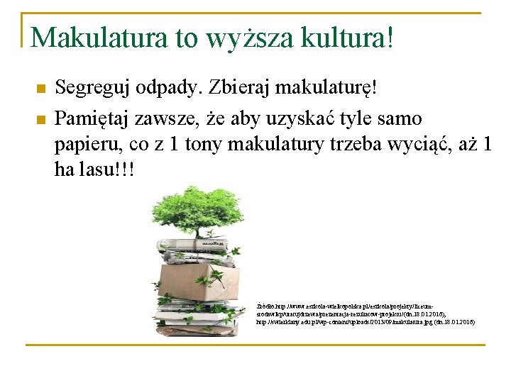 Makulatura to wyższa kultura! n n Segreguj odpady. Zbieraj makulaturę! Pamiętaj zawsze, że aby