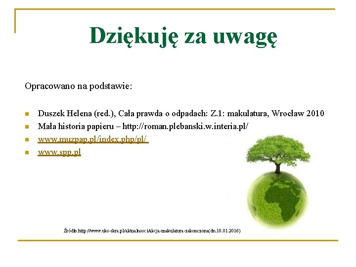  Dziękuję za uwagę Opracowano na podstawie: n n Duszek Helena (red. ), Cała