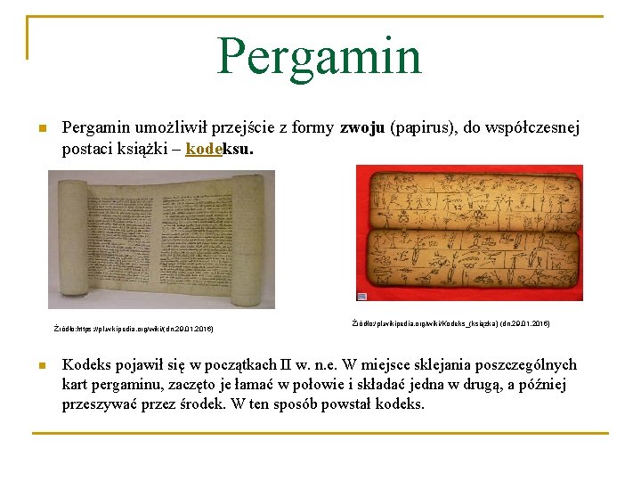 Pergamin n Pergamin umożliwił przejście z formy zwoju (papirus), do współczesnej postaci książki –