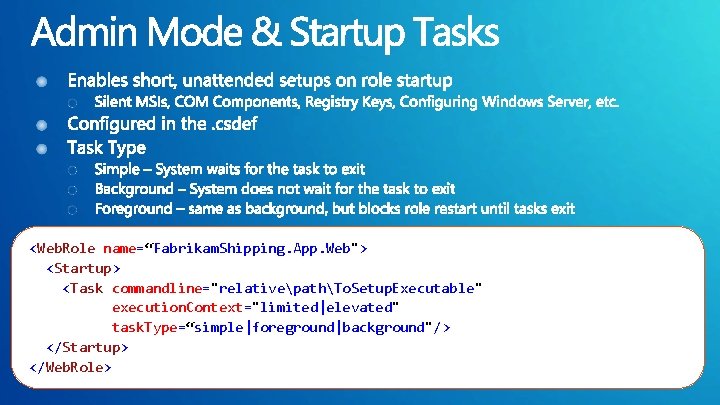 <Web. Role name=“Fabrikam. Shipping. App. Web"> <Startup> <Task commandline="relativepathTo. Setup. Executable" execution. Context="limited|elevated" task.