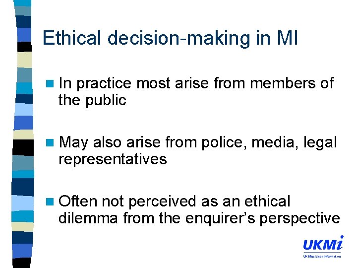 Ethical decision-making in MI n In practice most arise from members of the public