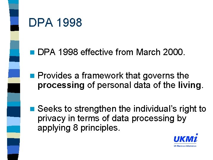 DPA 1998 n DPA 1998 effective from March 2000. n Provides a framework that