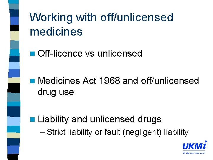 Working with off/unlicensed medicines n Off-licence n Medicines vs unlicensed Act 1968 and off/unlicensed