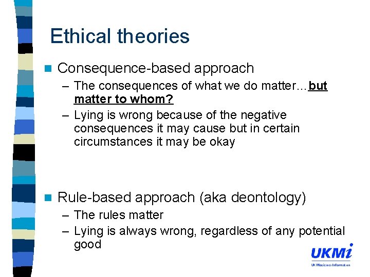 Ethical theories n Consequence-based approach – The consequences of what we do matter…but matter