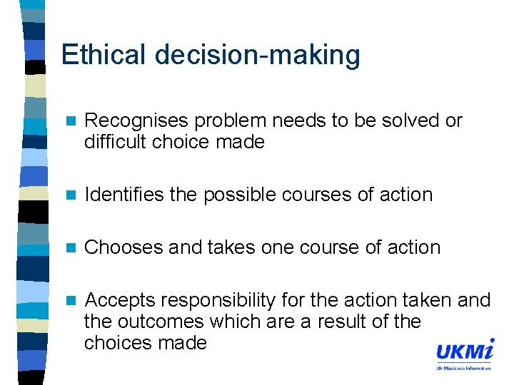 Ethical decision-making n Recognises problem needs to be solved or difficult choice made n