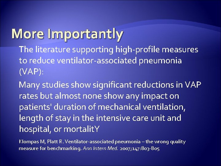 More Importantly The literature supporting high-profile measures to reduce ventilator-associated pneumonia (VAP): Many studies