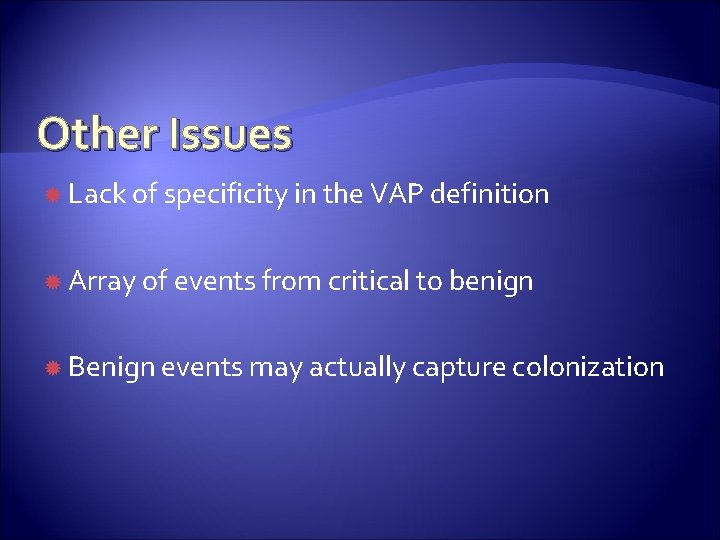 Other Issues Lack of specificity in the VAP definition Array of events from critical