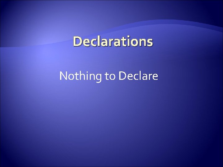 Declarations Nothing to Declare 