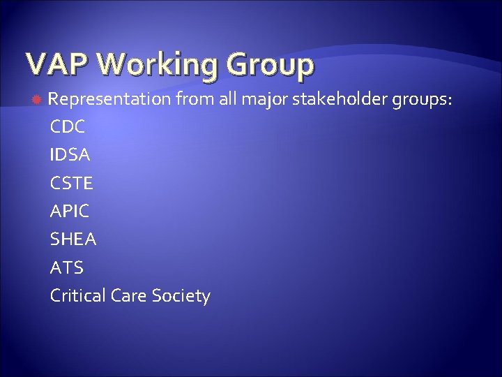 VAP Working Group Representation from all major stakeholder groups: CDC IDSA CSTE APIC SHEA