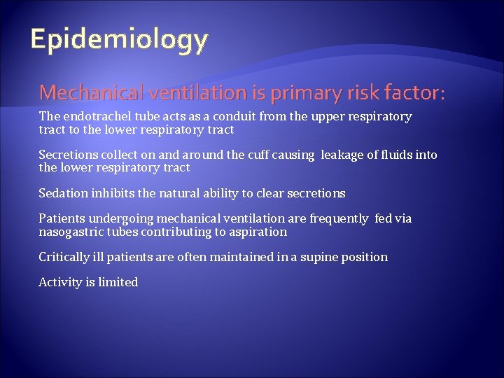 Epidemiology Mechanical ventilation is primary risk factor: The endotrachel tube acts as a conduit