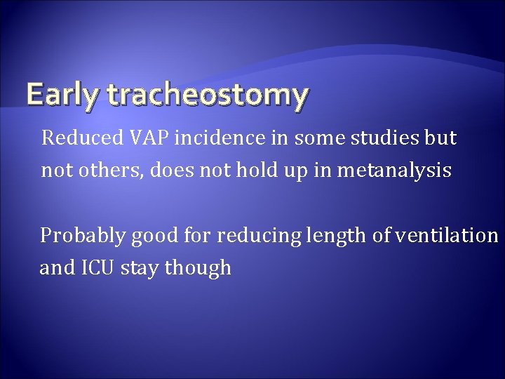 Early tracheostomy Reduced VAP incidence in some studies but not others, does not hold