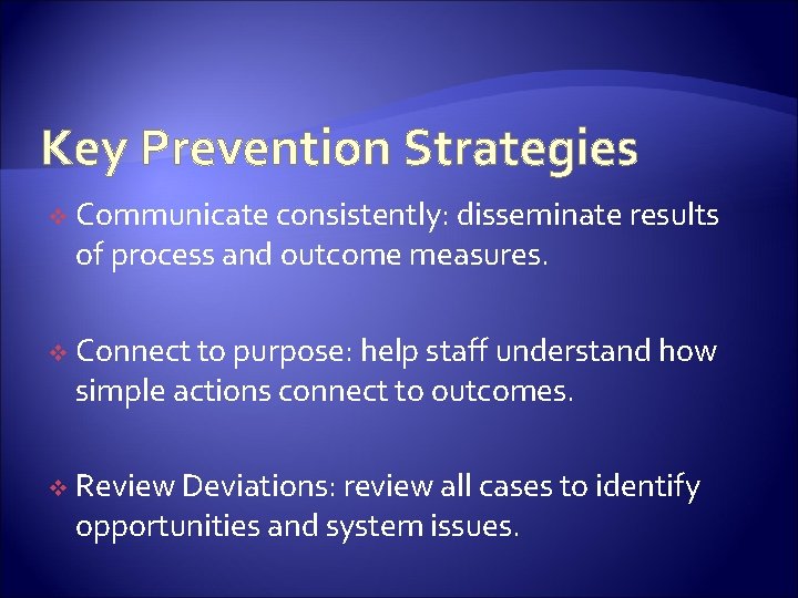 Key Prevention Strategies v Communicate consistently: disseminate results of process and outcome measures. v