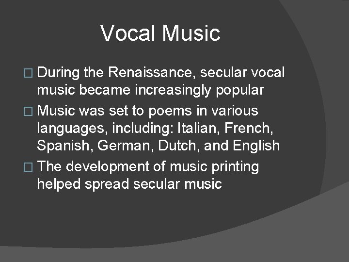 Vocal Music � During the Renaissance, secular vocal music became increasingly popular � Music