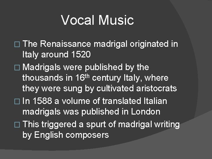 Vocal Music � The Renaissance madrigal originated in Italy around 1520 � Madrigals were