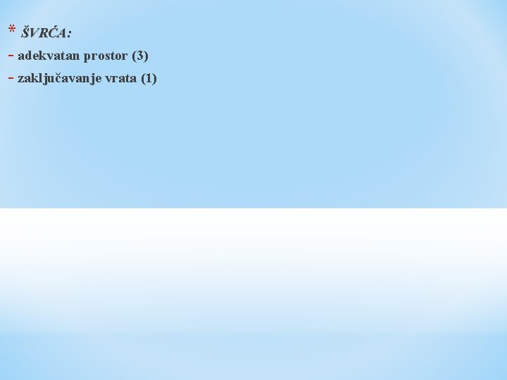 * ŠVRĆA: - adekvatan prostor (3) - zaključavanje vrata (1) 