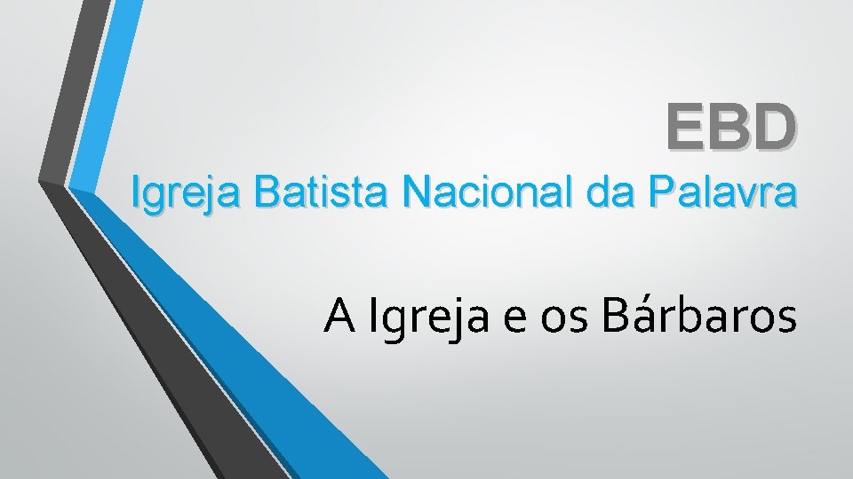 EBD Igreja Batista Nacional da Palavra A Igreja e os Bárbaros 