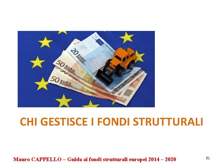 CHI GESTISCE I FONDI STRUTTURALI Mauro CAPPELLO – Guida ai fondi strutturali europei 2014