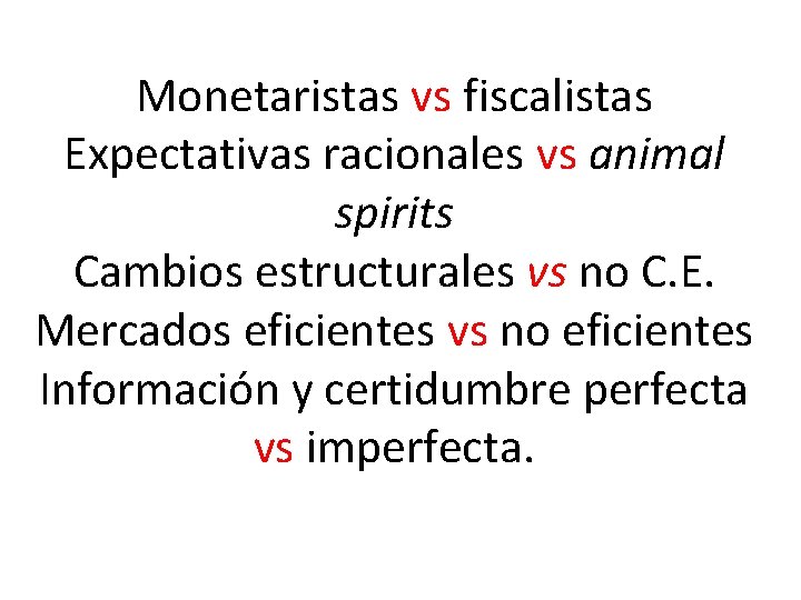 Monetaristas vs fiscalistas Expectativas racionales vs animal spirits Cambios estructurales vs no C. E.