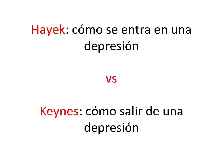 Hayek: cómo se entra en una depresión vs Keynes: cómo salir de una depresión