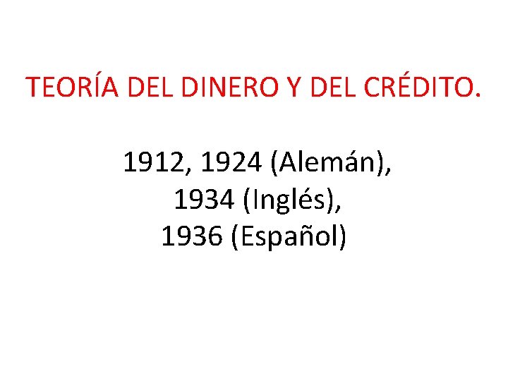 TEORÍA DEL DINERO Y DEL CRÉDITO. 1912, 1924 (Alemán), 1934 (Inglés), 1936 (Español) 