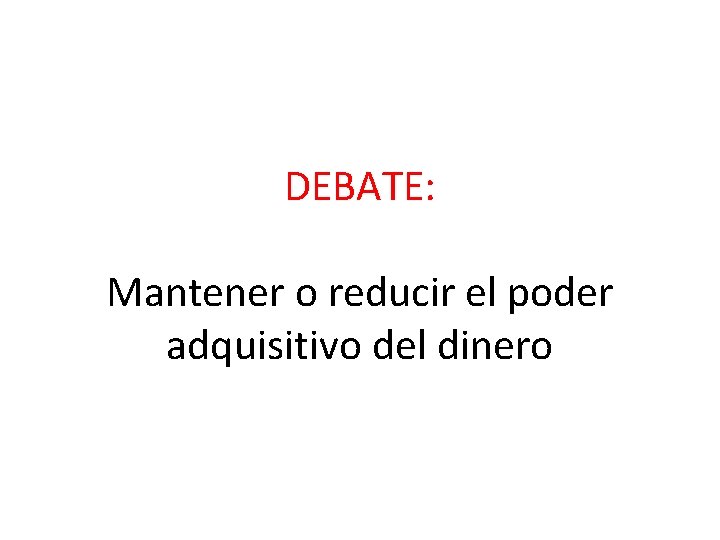 DEBATE: Mantener o reducir el poder adquisitivo del dinero 