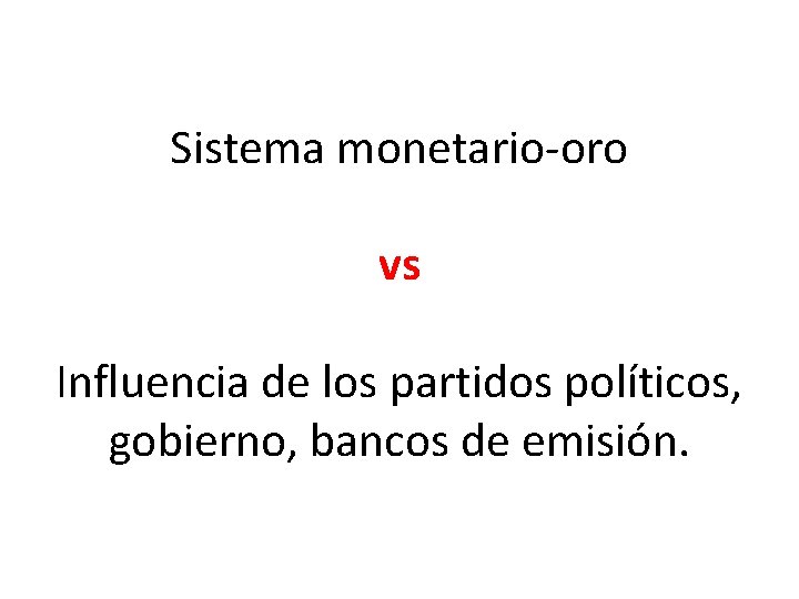 Sistema monetario-oro vs Influencia de los partidos políticos, gobierno, bancos de emisión. 