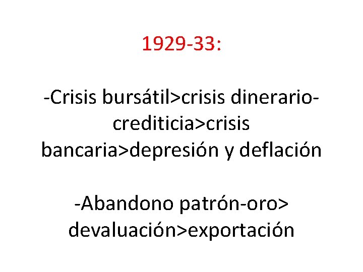 1929 -33: -Crisis bursátil>crisis dinerariocrediticia>crisis bancaria>depresión y deflación -Abandono patrón-oro> devaluación>exportación 