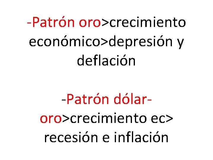 -Patrón oro>crecimiento económico>depresión y deflación -Patrón dólaroro>crecimiento ec> recesión e inflación 