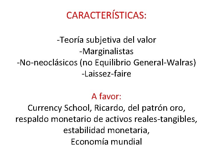 CARACTERÍSTICAS: -Teoría subjetiva del valor -Marginalistas -No-neoclásicos (no Equilibrio General-Walras) -Laissez-faire A favor: Currency