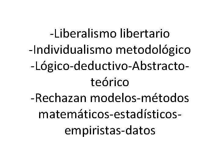 -Liberalismo libertario -Individualismo metodológico -Lógico-deductivo-Abstractoteórico -Rechazan modelos-métodos matemáticos-estadísticosempiristas-datos 