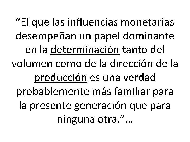 “El que las influencias monetarias desempeñan un papel dominante en la determinación tanto del