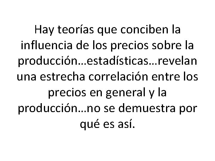 Hay teorías que conciben la influencia de los precios sobre la producción…estadísticas…revelan una estrecha