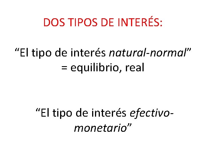DOS TIPOS DE INTERÉS: “El tipo de interés natural-normal” = equilibrio, real “El tipo