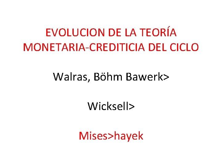 EVOLUCION DE LA TEORÍA MONETARIA-CREDITICIA DEL CICLO Walras, Böhm Bawerk> Wicksell> Mises>hayek 