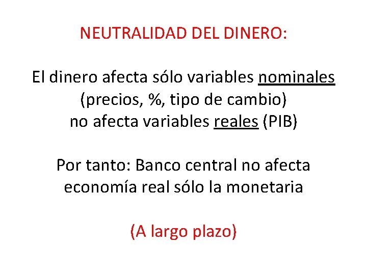 NEUTRALIDAD DEL DINERO: El dinero afecta sólo variables nominales (precios, %, tipo de cambio)