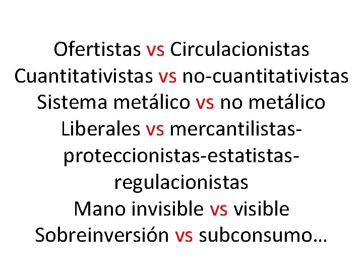 Ofertistas vs Circulacionistas Cuantitativistas vs no-cuantitativistas Sistema metálico vs no metálico Liberales vs mercantilistasproteccionistas-estatistasregulacionistas