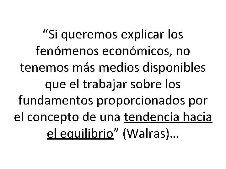 “Si queremos explicar los fenómenos económicos, no tenemos más medios disponibles que el trabajar