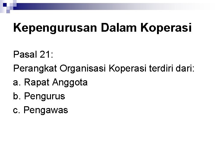 Kepengurusan Dalam Koperasi Pasal 21: Perangkat Organisasi Koperasi terdiri dari: a. Rapat Anggota b.