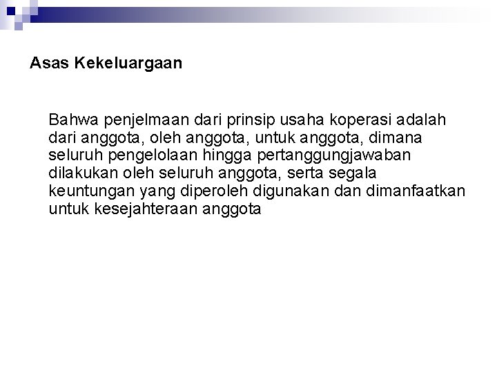 Asas Kekeluargaan Bahwa penjelmaan dari prinsip usaha koperasi adalah dari anggota, oleh anggota, untuk